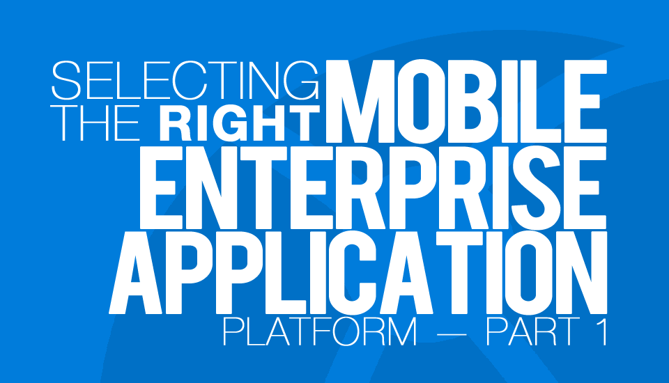 Selecting_the_Right_Mobile_Enterprise_Application_Platform_Part1