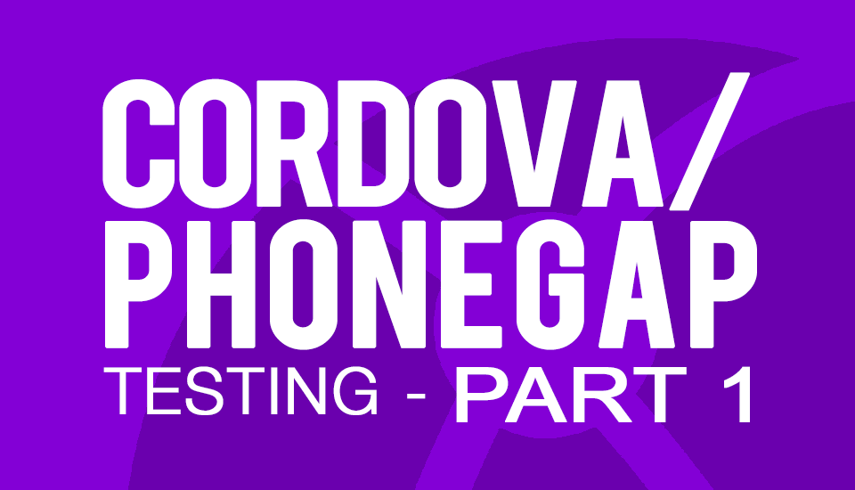 Cordova/PhoneGap Testing Part 1: The Testing Landscape and Developing a Test Plan
